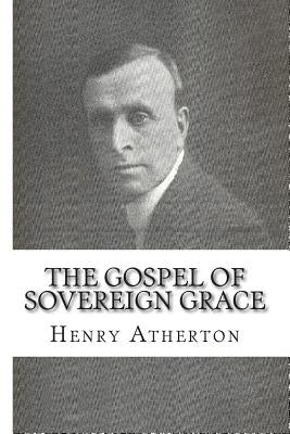 The Gospel of Sovereign Grace: Sermons and Addresses by Henry Atherton by Charmley, Gerard T.