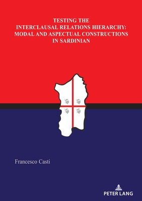 Testing the Interclausal Relations Hierarchy: Modal and Aspectual Constructions in Sardinian by Casti, Francesco