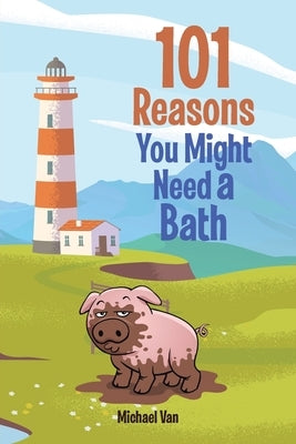101 Reasons You Might Need a Bath by Van, Michael