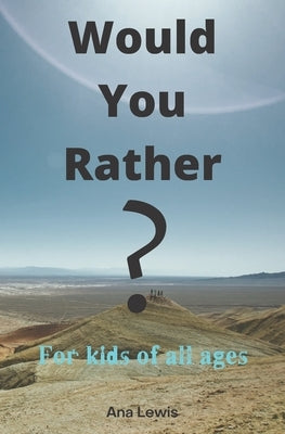 Would You Rather?: For Kids Of All Ages by Lewis, Ana