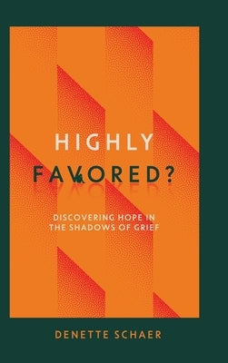 Highly Favored?: Discovering Hope in the Shadows of Grief by Schaer, Denette