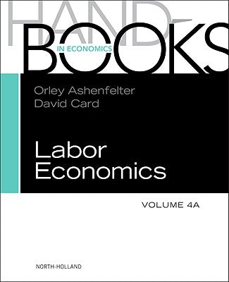 Handbook of Labor Economics: Volume 4a by Ashenfelter, Orley