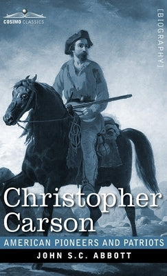Christopher Carson: Familiarly Known as Kit Carson by Abbott, John S. C.
