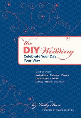The DIY Wedding: Celebrate Your Day Your Way by Bare, Kelly