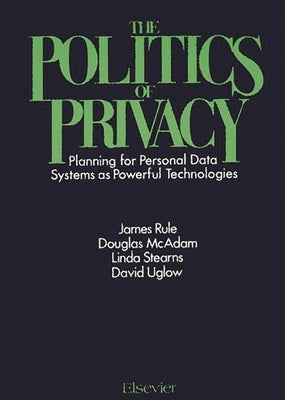 The Politics of Privacy: Planning for Personal Data Systems as Powerful Technologies by McAdam, Douglas