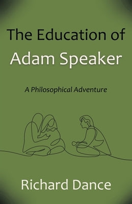 The Education of Adam Speaker: A Philosophical Adventure by Dance, Richard