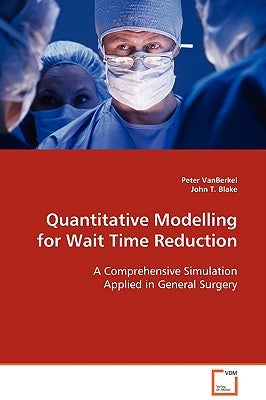 Quantitative Modelling for Wait Time Reduction by Vanberkel, Peter