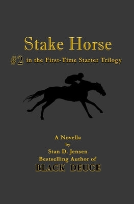 Stake Horse: #2 in the First-Time Starter Trilogy by Jensen, Stan D.