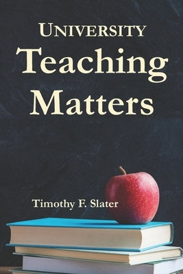 University Teaching Matters: International Edition by Slater, Timothy F.