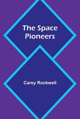 The Space Pioneers by Rockwell, Carey