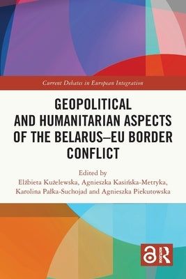 Geopolitical and Humanitarian Aspects of the Belarus-EU Border Conflict by Kużelewska, Elżbieta