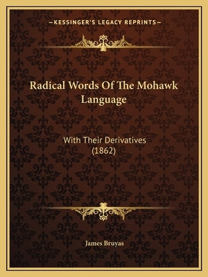 Radical Words Of The Mohawk Language: With Their Derivatives (1862) by Bruyas, James