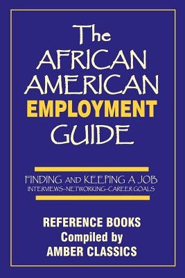 The African American Employment Guide: Finding and Keeping a Job: Interviews - Networking - Career Goals by Rose, Tony