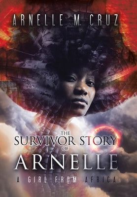 The Survivor Story of Arnelle: A Girl From Africa by Cruz, Arnelle M.