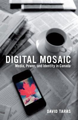Digital Mosaic: Media, Power, and Identity in Canada by Taras, David