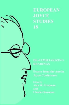 De-Familiarizing Readings: Essays from the Austin Joyce Conference by Friedman, Alan W.