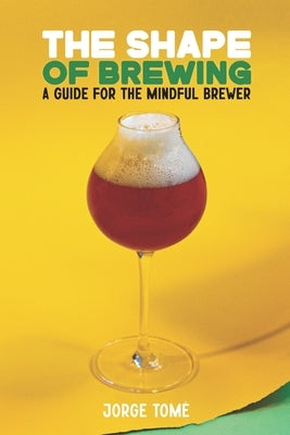 The Shape of Brewing: A Guide for the Mindful Brewer by Zainasheff, Jamil