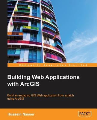 Building Web Applications with ArcGIS by Nasser, Hussein