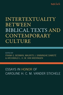 Intertextuality Between Biblical Texts and Contemporary Culture: Essays in Honor of Caroline H. C. M. Vander Stichele by Bosman, Frank G.