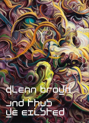 Glenn Brown: And Thus We Existed by Brown, Glenn