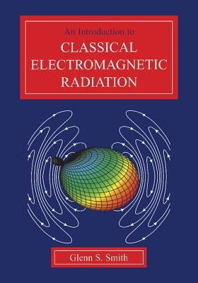 An Introduction to Classical Electromagnetic Radiation by Smith, Glenn S.
