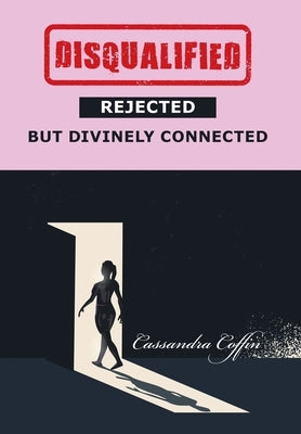 Disqualified, Rejected, but Divinely Connected by Coffin, Cassandra