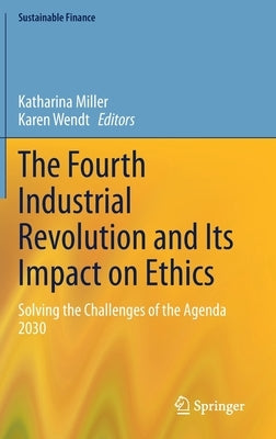 The Fourth Industrial Revolution and Its Impact on Ethics: Solving the Challenges of the Agenda 2030 by Miller, Katharina