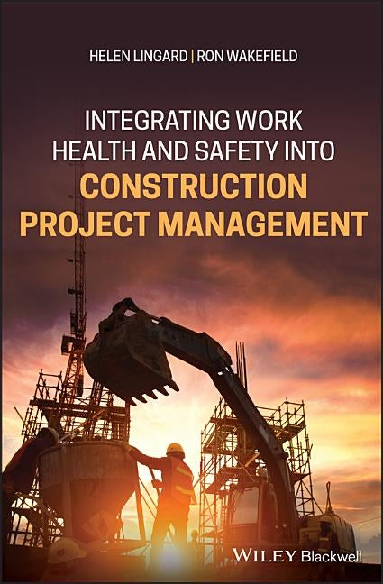 Integrating Work Health and Safety Into Construction Project Management by Lingard, Helen