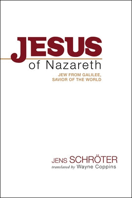 Jesus of Nazareth: Jew from Galilee, Savior of the World by Schröter, Jens