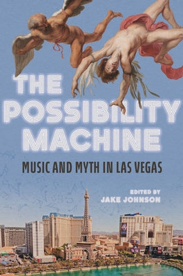 The Possibility Machine: Music and Myth in Las Vegas by Johnson, Jake