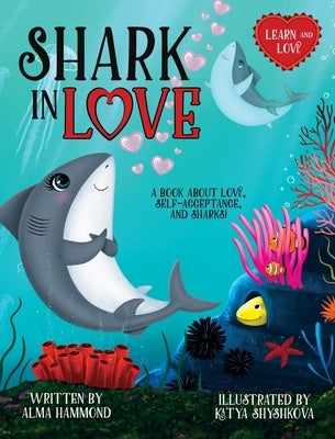 Shark in Love: A book about love, self-acceptance, and sharks by Hammond, Alma