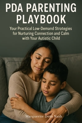 PDA Parenting Playbook: Your Practical Low-Demand Strategies for Nurturing Connection and Calm with Your Autistic Child by Nash, Marguerite Dora