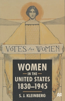 Women in the United States, 1830-1945 by Kleinberg, S. J.