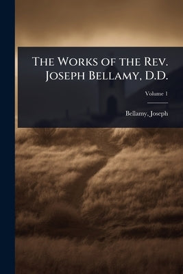 The Works of the Rev. Joseph Bellamy, D.D. by 1719-1790, Bellamy Joseph