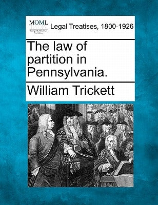 The law of partition in Pennsylvania. by Trickett, William