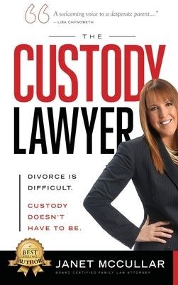 The Custody Lawyer: Divorce Is Difficult - Custody Doesn't Have To Be by McCullar, Janet
