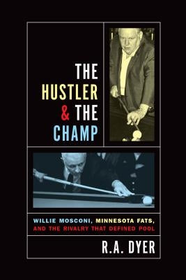Hustler & the Champ: Willie Mosconi, Minnesota Fats, and the Rivalry That Defined Pool by Dyer, R. A.