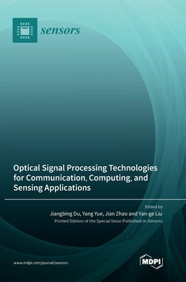 Optical Signal Processing Technologies for Communication, Computing, and Sensing Applications by Du, Jiangbing