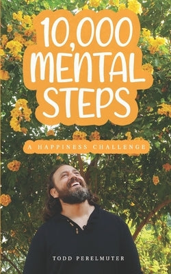 10,000 Mental Steps: A Happiness Challenge by Perelmuter, Todd