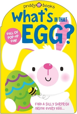 What's in That Egg?: An Easter Surprise Pop-Up Book by Priddy Books