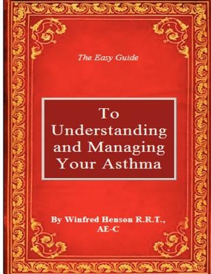 The Easy Guide to Understanding and Managing Your Asthma by Henson R. R. T., Winfred W.