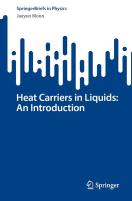 Heat Carriers in Liquids: An Introduction by Moon, Jaeyun