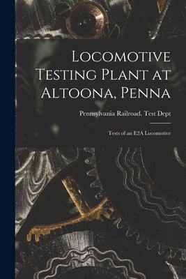 Locomotive Testing Plant at Altoona, Penna: Tests of an E2A Locomotive by Pennsylvania Railroad Test Dept