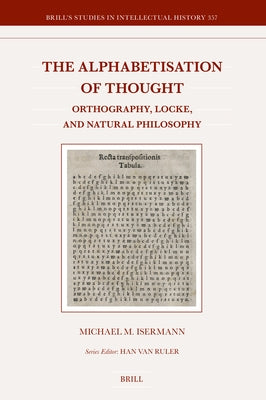 The Alphabetisation of Thought: Orthography, Locke, and Natural Philosophy by M. Isermann, Michael
