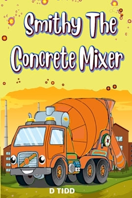 Smithy the Concrete Mixer: Cement Mixer by Tidd, Darryl