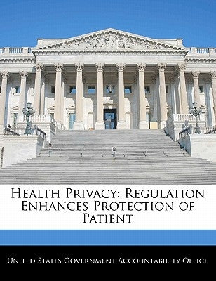 Health Privacy: Regulation Enhances Protection of Patient by United States Government Accountability