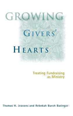 Growing Givers' Hearts: Treating Fundraising as Ministry by Jeavons, Thomas H.