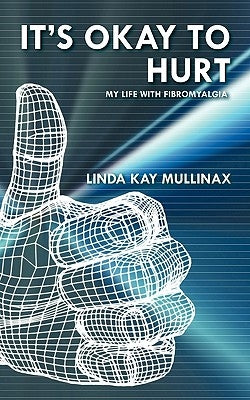 It's Okay to Hurt: My Life with Fibromyalgia by Mullinax, Linda Kay