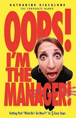 Oops! I'm the Manager!: Getting Past "What Do I Do Now?!" in 5 Easy Steps by Giacalone, Katharine