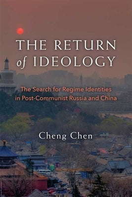 The Return of Ideology: The Search for Regime Identities in Postcommunist Russia and China by Chen, Cheng